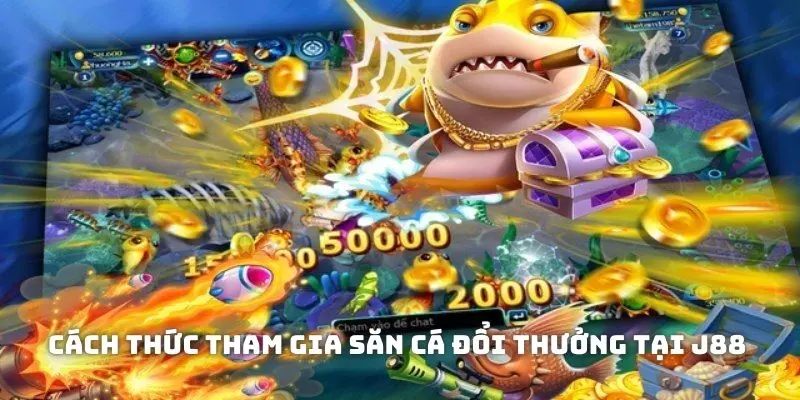 Cách thức tham gia săn cá đổi thưởng tại J88 