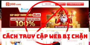 Cách truy cập web khi bị chặn - Giải pháp hiệu quả của J88