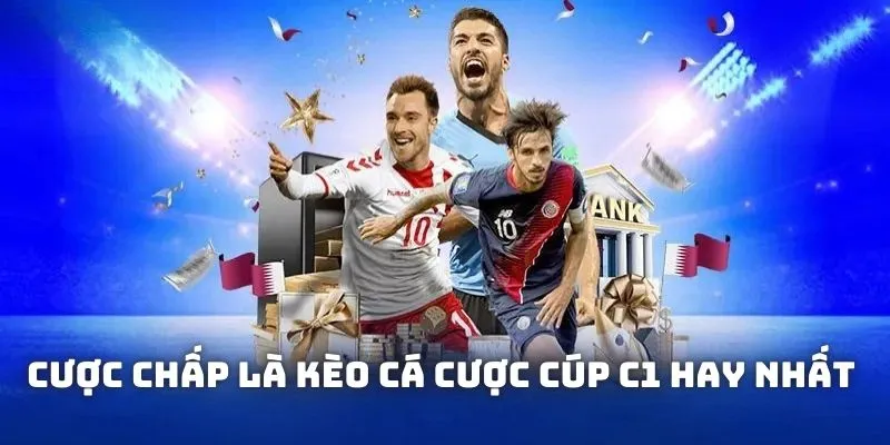 Cược chấp là kèo cá cược cúp C1 hay nhất trong bóng đá