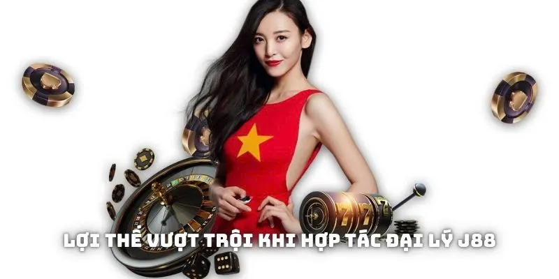 Lợi thế vượt trội khi hợp tác đại lý J88