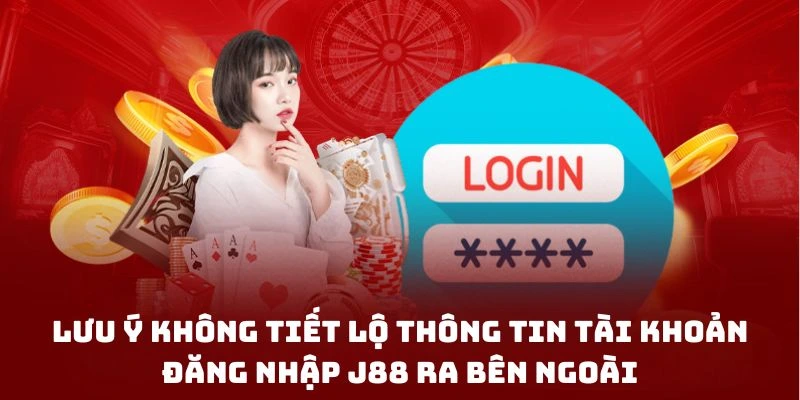 Không tự ý tiết lộ thông tin đăng nhập tại J88 ra bên ngoài