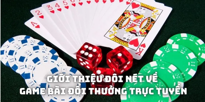 Giới thiệu đôi nét về game bài đổi thưởng trực tuyến