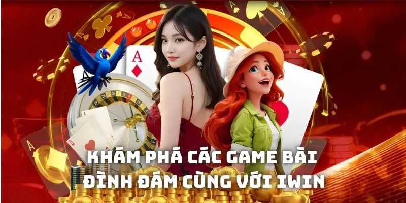 Khám phá các game bài đình đám cùng với Iwin