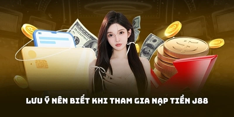 Lưu ý đối với người chơi thực hiện giao dịch nạp tiền J88