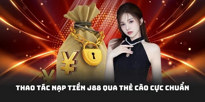 Chi tiết quy trình nạp tiền bằng thẻ cào vào website J88