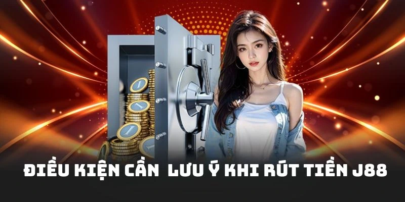 Điều kiện cần hội viên lưu ý để rút tiền suôn sẻ tại J88