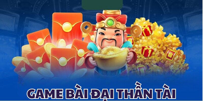 Sơ bộ đôi nét về sảnh game bài đại thần tài