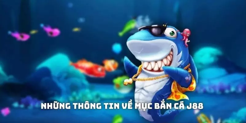 Tổng quan những thông tin về mục bắn cá J88 